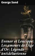 George Sand: Evenor et Leucippe: Les amours de l'Âge d'Or; Légende antidéluvienne 