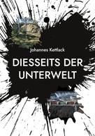 Johannes Kettlack: Diesseits der Unterwelt 