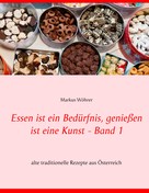 Markus Wöhrer: Essen ist ein Bedürfnis, genießen ist eine Kunst Band 1 