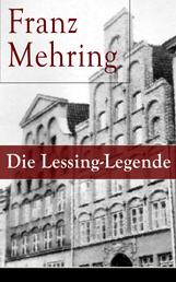 Die Lessing-Legende - Zur Geschichte und Kritik des preußischen Despotismus und der klassischen Literatur