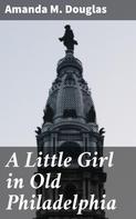 Amanda M. Douglas: A Little Girl in Old Philadelphia 