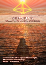 Serafina - Eine alte Seele erzählt - Interessantes über Pyramidenenergie, Atlantische Numerologie, Myon - Neutrinos