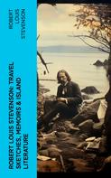 Robert Louis Stevenson: Robert Louis Stevenson: Travel Sketches, Memoirs & Island Literature 