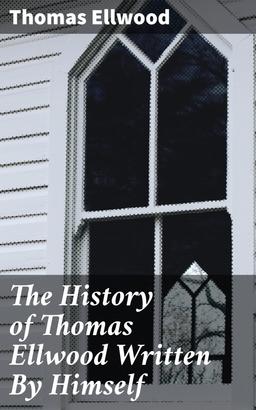 The History of Thomas Ellwood Written By Himself