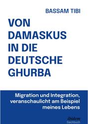 Von Damaskus in die deutsche Ghurba - Migration und Integration, veranschaulicht am Beispiel meines Lebens