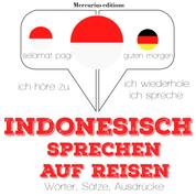 Indonesisch sprechen auf Reisen - Ich höre zu, ich wiederhole, ich spreche : Sprachmethode