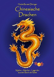 Chinesische Drachen - Mythen - Märchen - Legenden aus dem Reich der Mitte