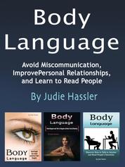 Body Language - Avoid Miscommunication, Improve Personal Relationships, and Learn to Read People (Volume 1,2, and 3)