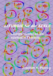 Liturgie für die Seele - Liturgie verstehen als spirituelle Therapie