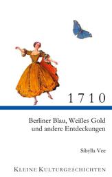 1710 - Berliner Blau, Weißes Gold und andere Entdeckungen