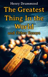 The Greatest Thing In the World and Other Essays - Lessons from the Angelus, Pax Vobiscum, First! An Address to Boys, The Changed Life, the Greatest Need of the World, Dealing with Doubt