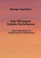 George Curtisius: Das FBI gegen Gebets-Terrorismus 