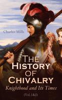 Charles Mills: The History of Chivalry: Knighthood and Its Times (Vol.1&2) 
