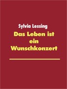 Sylvia Lessing: Das Leben ist ein Wunschkonzert 