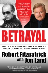 Betrayal - Whitey Bulger and the FBI Agent Who Fought to Bring Him Down