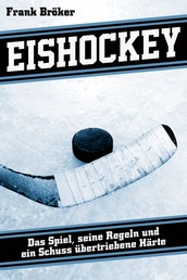 Eishockey - Das Spiel, seine Regeln und ein Schuss übertriebene Härte