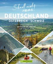 Schnell mal raus! Deutschland, Österreich und Schweiz - Die schönsten Outdoor-Erlebnisse vor der Haustür – Wandern, Radfahren & Co.