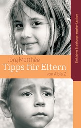 Tipps für Eltern von A bis Z - Ein kleines Erziehungsratgeber-Lexikon