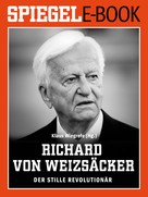 Klaus Wiegrefe: Richard von Weizsäcker - Der stille Revolutionär 