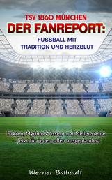 TSV 1860 München – Von Tradition und Herzblut für den Fußball - Fakten, Mythen Wissen und Meilensteine - Jetzt für jeden offen ausgeplaudert