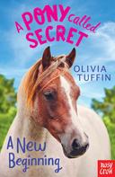 Olivia Tuffin: A Pony Called Secret: A New Beginning 