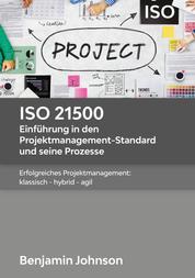 ISO 21500 - Einführung in den Projektmanagement-Standard und seine Prozesse - Erfolgreiches Projektmanagement: klassisch - hybrid - agil