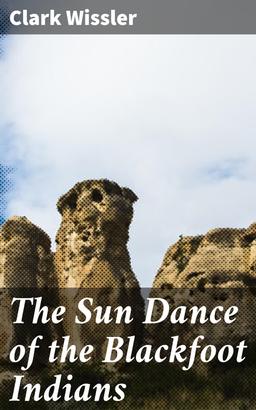 The Sun Dance of the Blackfoot Indians