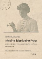 Ingelene Rodewald: „Meine liebe kleine Frau“. Briefe und Postkarten aus dem Ersten Weltkrieg.Das Jahr 1914 