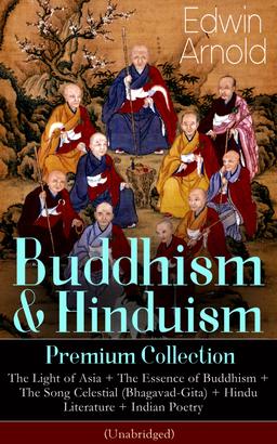Buddhism & Hinduism Premium Collection: The Light of Asia + The Essence of Buddhism + The Song Celestial (Bhagavad-Gita) + Hindu Literature + Indian Poetry (Unabridged): Religious Studies, Sp