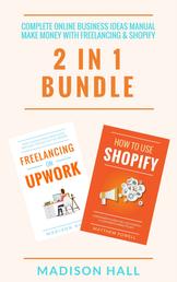 Complete Online Business Ideas Manual - Make Money With Freelancing & Shopify (2 in 1 Bundle)