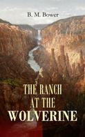 B. M. Bower: THE RANCH AT THE WOLVERINE 
