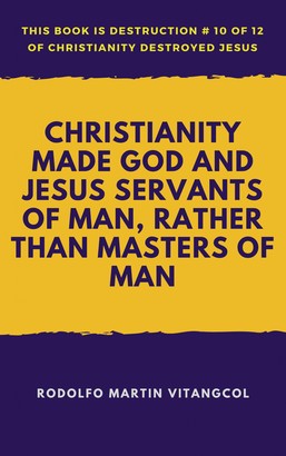 Christianity Made God and Jesus Servants of Man, Rather Than Masters of Man