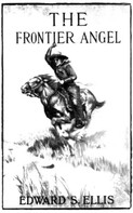 Edward Sylvester Ellis: The Frontier Angel: A Romance of Kentucky Rangers' Life 