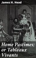 James H. Head: Home Pastimes; or Tableaux Vivants 