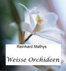 Reinhard Mathys: Weisse Orchideen 