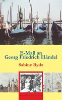 Sabine Rydz: E-Mail an Georg Friedrich Händel 