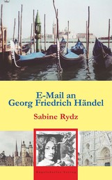 E-Mail an Georg Friedrich Händel - Lebensstationen des Barock-Giganten in Deutschland und Italien
