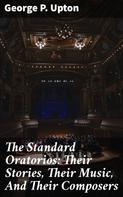 George P. Upton: The Standard Oratorios: Their Stories, Their Music, And Their Composers 