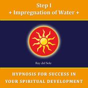 Step I Impregnation of Water - Hypnosis for Success in Your Spiritual Development