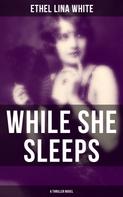 Ethel Lina White: WHILE SHE SLEEPS (A Thriller Novel) 