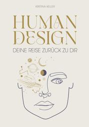 Human Design - Deine Reise zurück zu dir. Entdecke dein wahres Potential im Beruf, in der Liebe und im Leben.