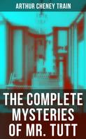 Arthur Cheney Train: The Complete Mysteries of Mr. Tutt 