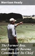 Morrison Heady: The Farmer Boy, and How He Became Commander-In-Chief 