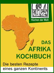 Afrikanische Rezepte - Das Afrika Kochboch - Die besten Rezepte eines ganzen Kontinents