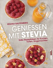 Genießen mit Stevia - Süße Rezeptideen für Kuchen, Torten, Eingemachtes