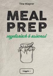Meal Prep - vegetarisch und saisonal - Das vegetarische Meal-Prep-Kochbuch mit saisonalen Zutaten für eine gesunde und nachhaltige Ernährung (über 100 Meal-Prep-Rezepte mit vielen Zero-Waste-Tipps)