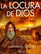 Juan Miguel Aguilera: La locura de Dios 