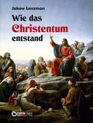 Jakow Lenzmann: Wie das Christentum entstand ★★★★★