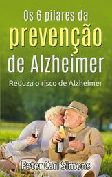 Os 6 pilares da prevenção de Alzheimer - Reduza o risco de Alzheimer