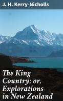 J. H. Kerry-Nicholls: The King Country; or, Explorations in New Zealand 